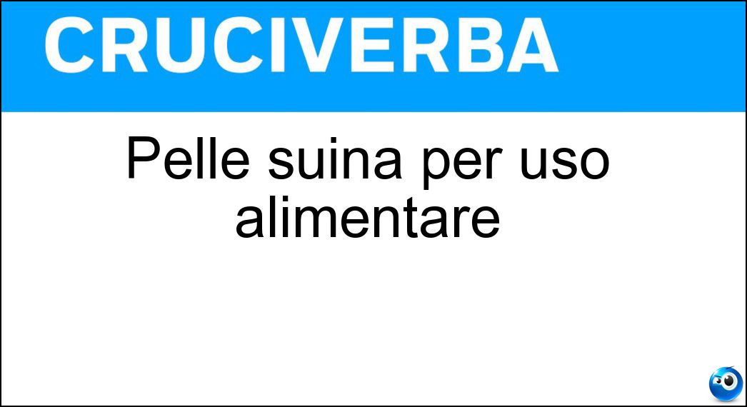 Pelle suina per uso alimentare Soluzione Cruciverba: Pelle suina per uso alimentare - Risposta Cotica