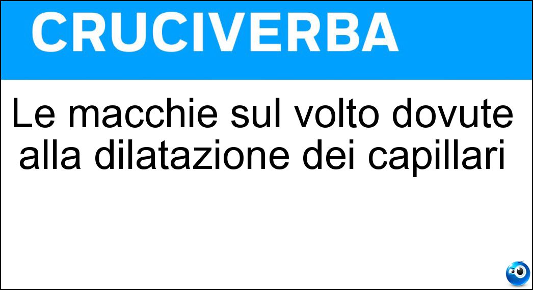 Le macchie sul volto dovute alla dilatazione dei capillari