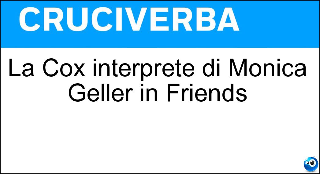 La Cox interprete di Monica Geller in Friends
