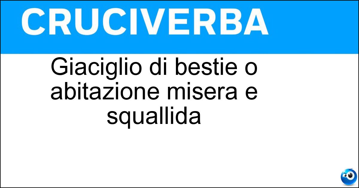 Giaciglio di bestie o abitazione misera e squallida Soluzione Giaciglio di bestie o abitazione misera e squallida - Covile