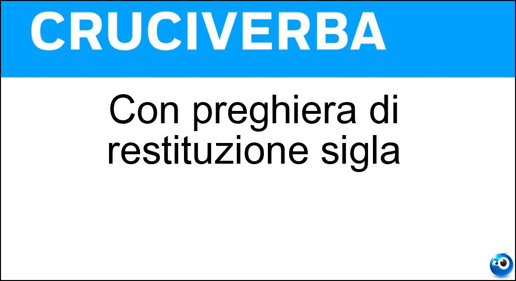 Con preghiera di restituzione sigla Soluzione Cruciverba: Con preghiera di restituzione sigla - Risposta Cpr