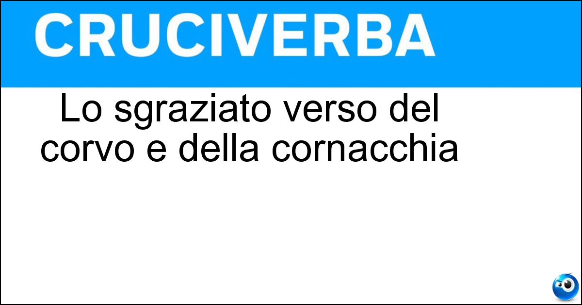 Lo sgraziato verso del corvo e della cornacchia Soluzione Lo sgraziato verso del corvo e della cornacchia - Cra