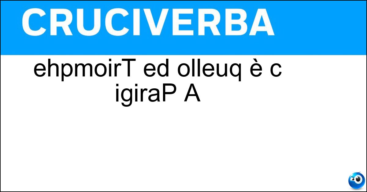 Soluzione ehpmoirT ed olleuq è c igiraP A - Cra