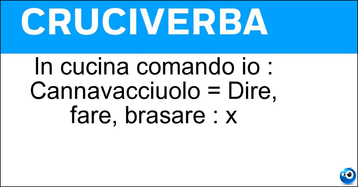 In cucina comando io : Cannavacciuolo = Dire, fare, brasare : x Soluzione In cucina comando io : Cannavacciuolo = Dire, fare, brasare : x - Cracco