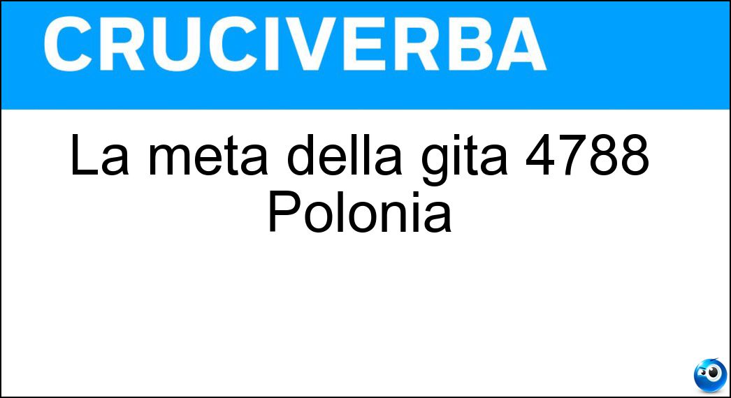 La meta della gita 4788 Polonia Soluzione Cruciverba: La meta della gita 4788 Polonia - Risposta Cracovia