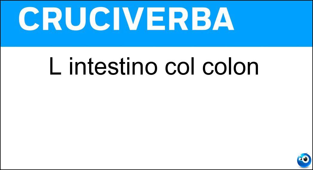 L intestino col colon Soluzione Cruciverba: L intestino col colon - Risposta Crasso