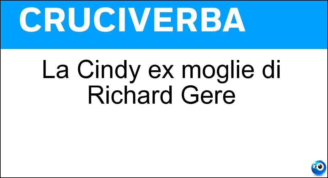 La Cindy ex moglie di Richard Gere Soluzione Cruciverba: La Cindy ex moglie di Richard Gere - Risposta Crawford
