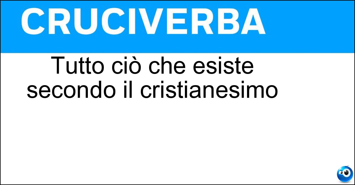 Tutto ciò che esiste secondo il cristianesimo Soluzione Tutto ciò che esiste secondo il cristianesimo - Creato