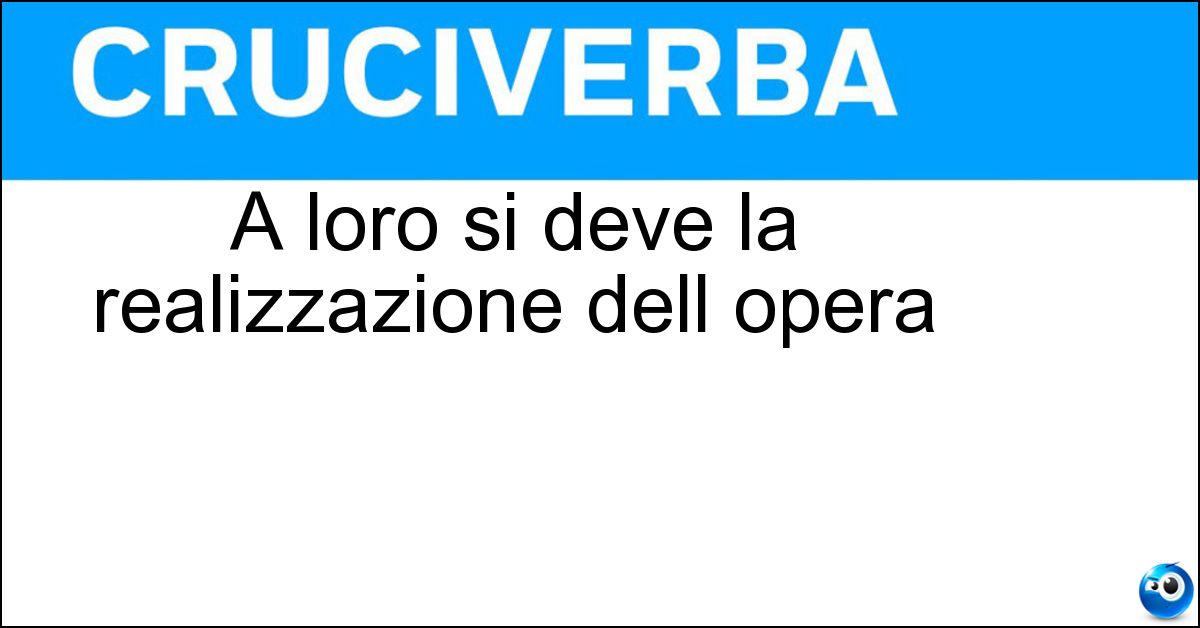 A loro si deve la realizzazione dell opera Soluzione A loro si deve la realizzazione dell opera - Creatori