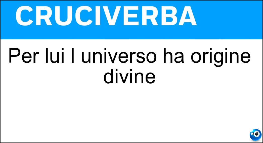 Per lui l universo ha origine divine