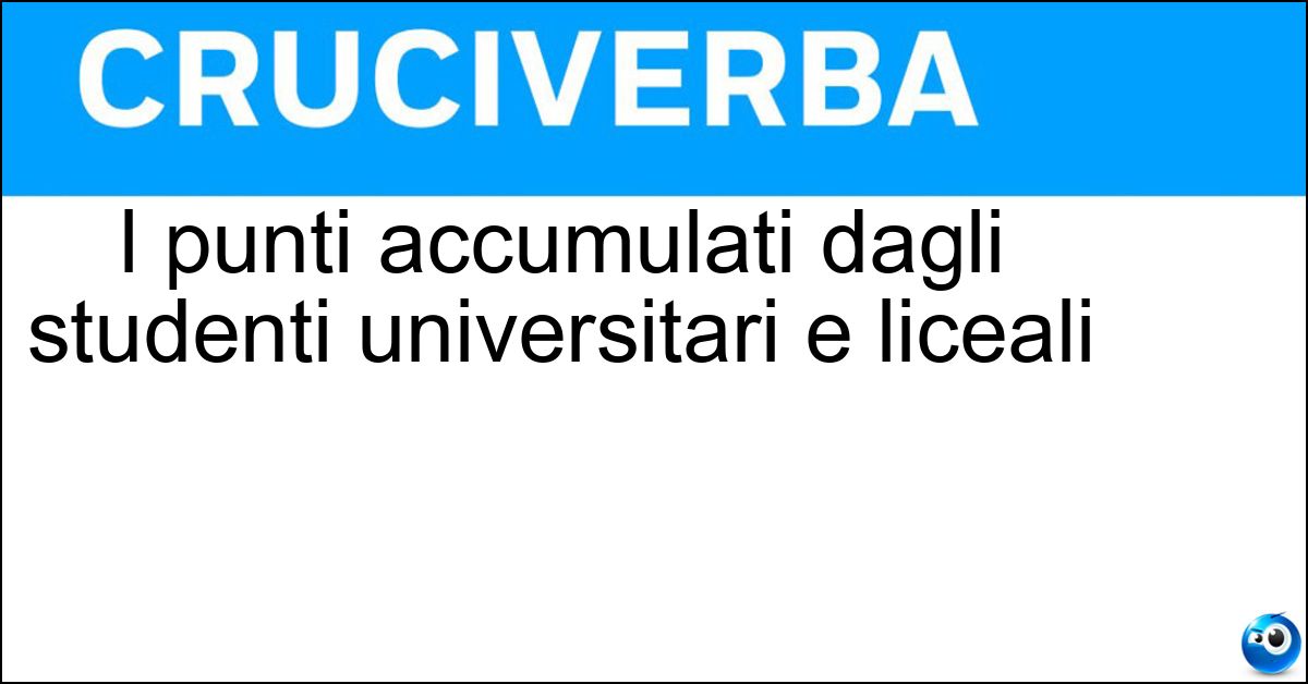I punti accumulati dagli studenti universitari e liceali Soluzione I punti accumulati dagli studenti universitari e liceali - Crediti Formativi