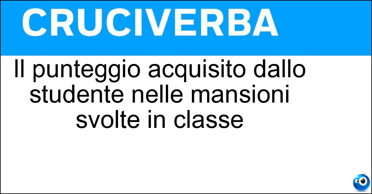 Il punteggio acquisito dallo studente nelle mansioni svolte in classe Soluzione Il punteggio acquisito dallo studente nelle mansioni svolte in classe - Credito Scolastico