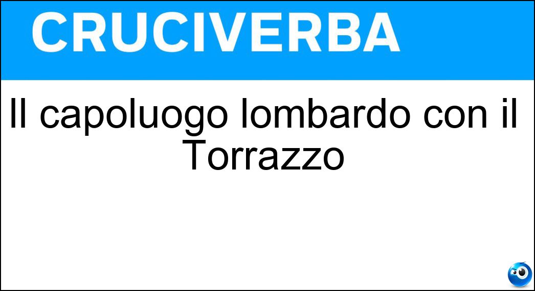Il capoluogo lombardo con il Torrazzo Soluzione Il capoluogo lombardo con il Torrazzo - Cremona