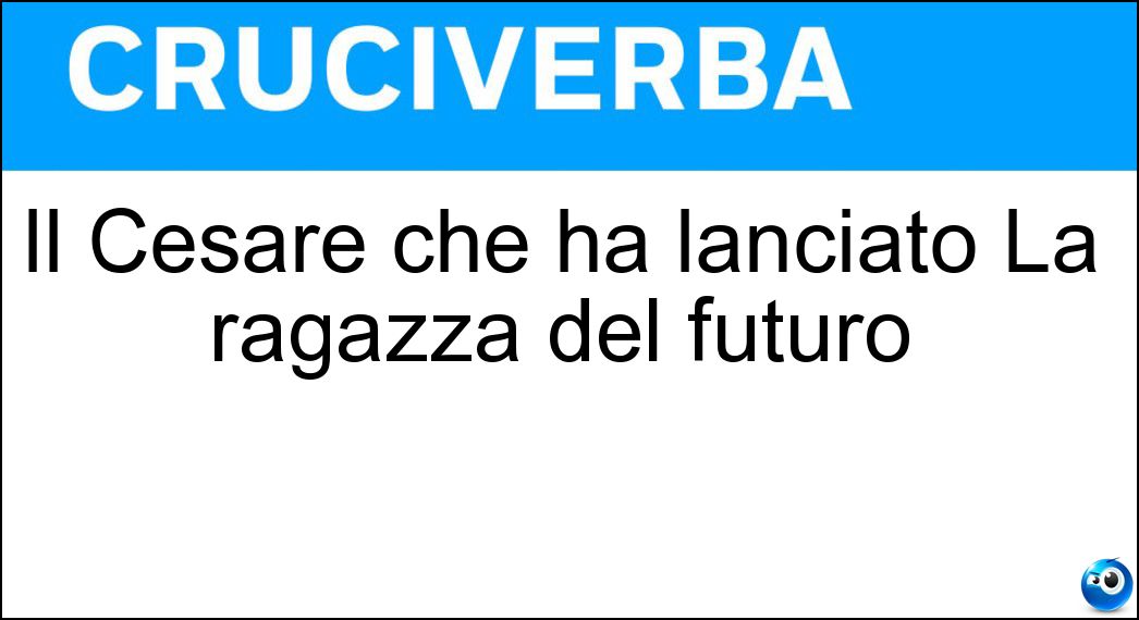 Il Cesare che ha lanciato La ragazza del futuro