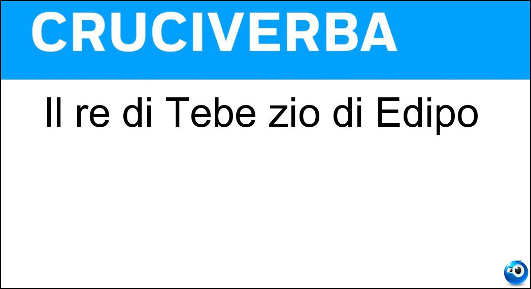 Il re di Tebe zio di Edipo Soluzione Il re di Tebe zio di Edipo - Creonte