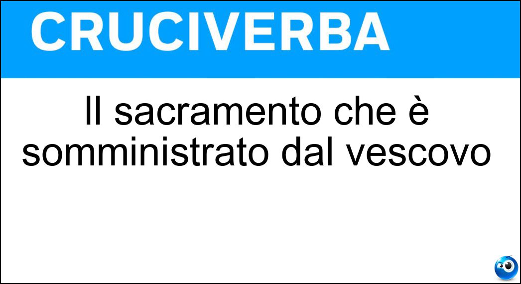 Il sacramento che è somministrato dal vescovo