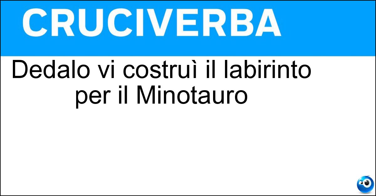 Soluzione Dedalo vi costruì il labirinto per il Minotauro - Creta