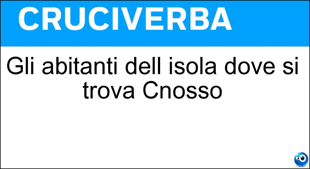 Gli abitanti dell isola dove si trova Cnosso Soluzione Gli abitanti dell isola dove si trova Cnosso - Cretesi