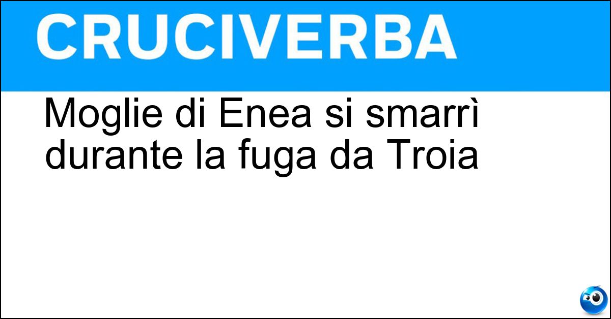 Soluzione Moglie di Enea si smarrì durante la fuga da Troia - Creusa