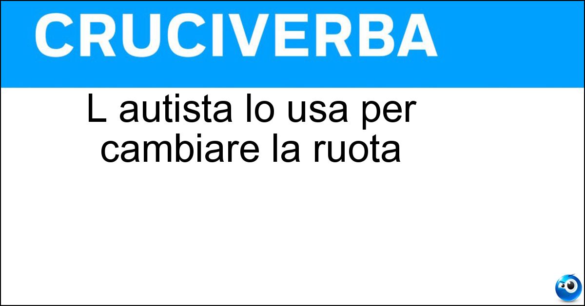 L autista lo usa per cambiare la ruota Soluzione L autista lo usa per cambiare la ruota - Cric