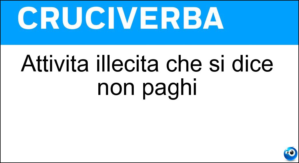 Attività illecita che si dice non paghi Soluzione Attività illecita che si dice non paghi - Crimine