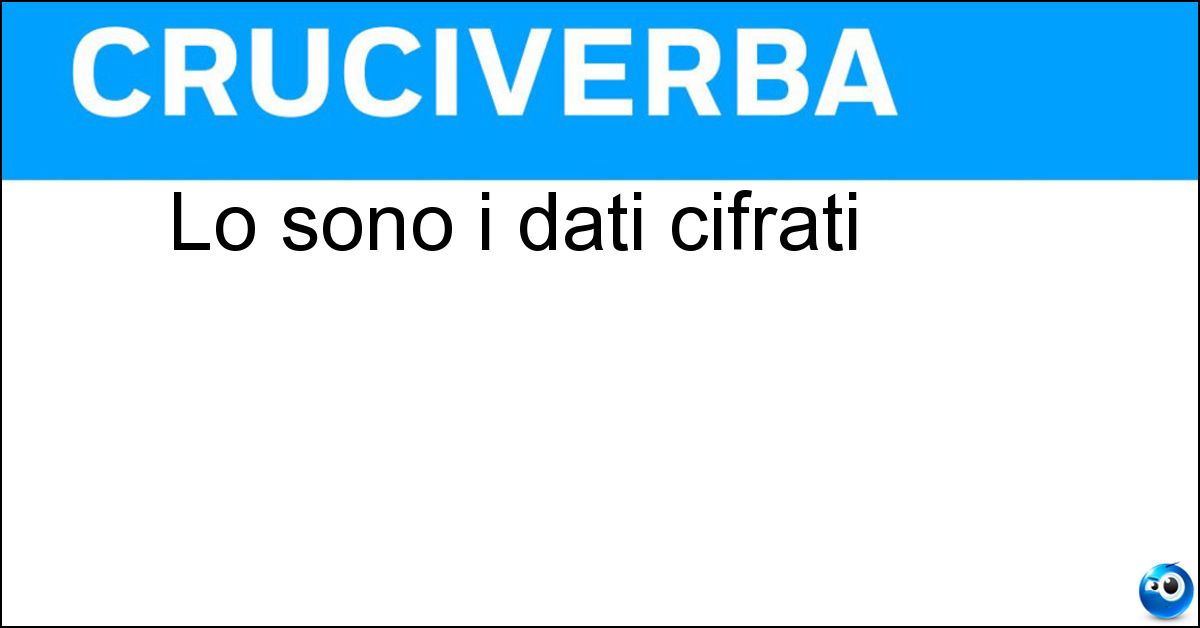 Lo sono i dati cifrati