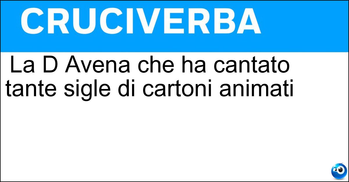 La D Avena che ha cantato tante sigle di cartoni animati Soluzione La D Avena che ha cantato tante sigle di cartoni animati - Cristina