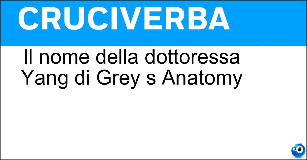 Il nome della dottoressa Yang di Grey s Anatomy Soluzione Il nome della dottoressa Yang di Grey s Anatomy - Cristina