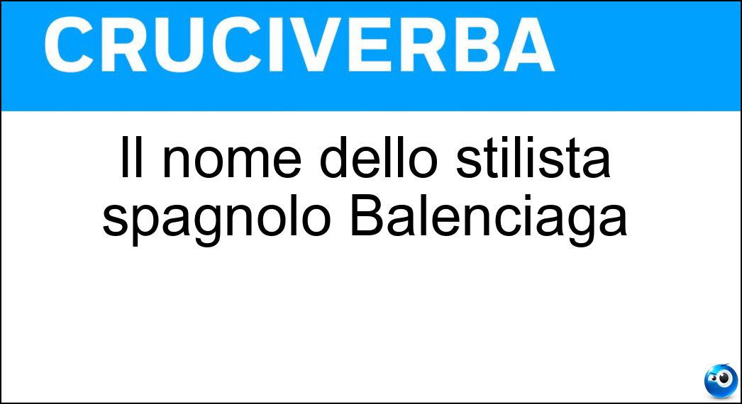 Il nome dello stilista spagnolo Balenciaga Soluzione Cruciverba: Il nome dello stilista spagnolo Balenciaga - Risposta Cristobal