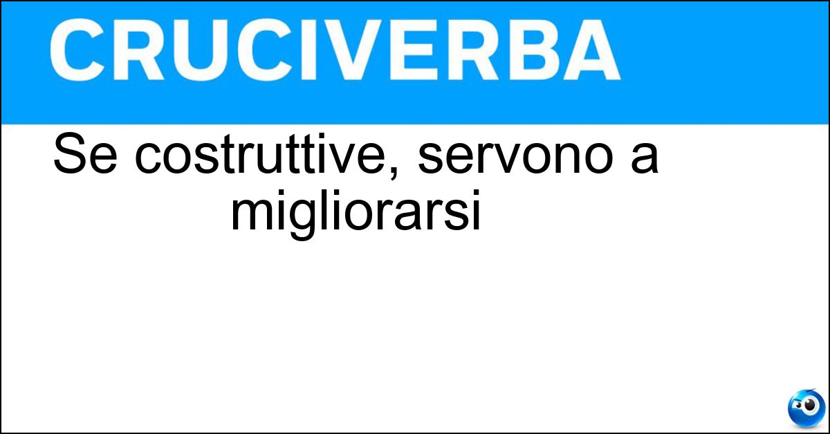 Soluzione Se costruttive, servono a migliorarsi - Critiche