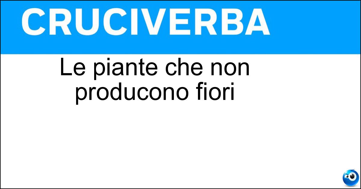 Le piante che non producono fiori Le piante che non producono fiori