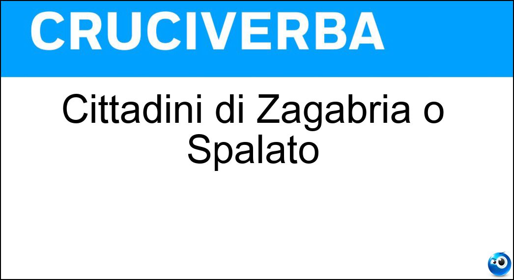 Cittadini di Zagabria o Spalato Soluzione Cruciverba: Cittadini di Zagabria o Spalato - Risposta Croati