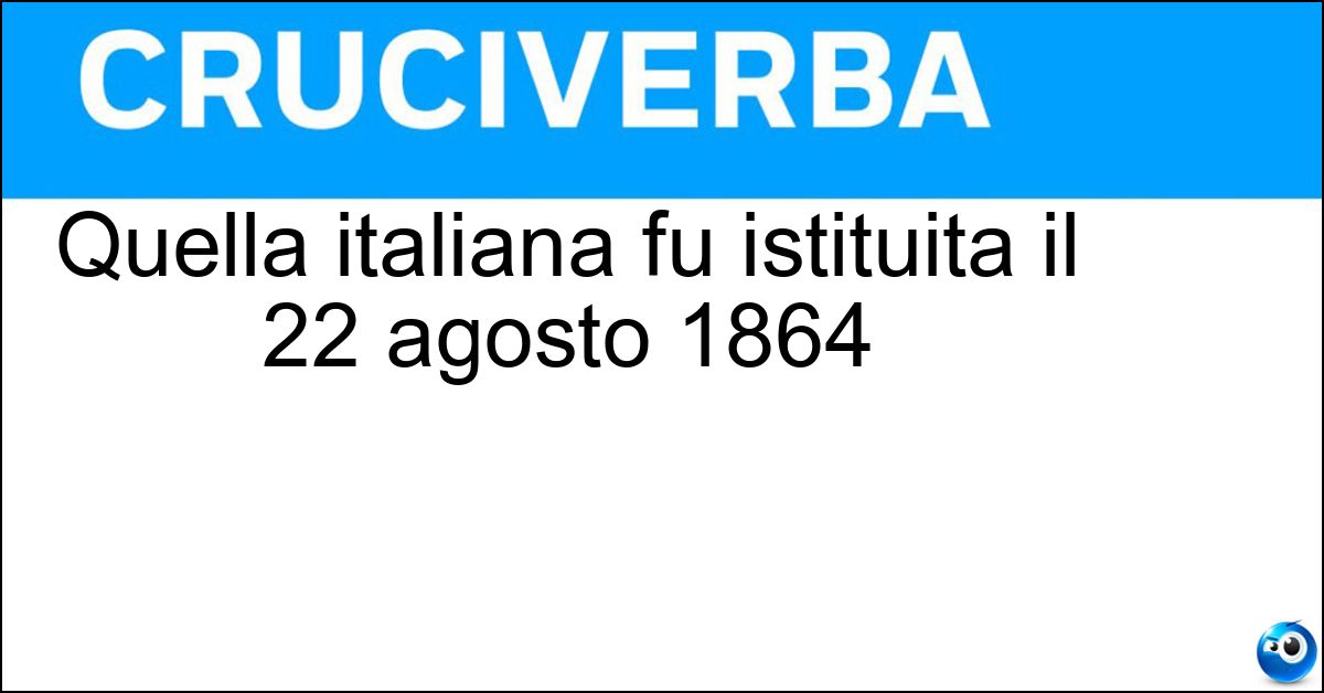 Soluzione Quella italiana fu istituita il 22 agosto 1864 - Croce Rossa