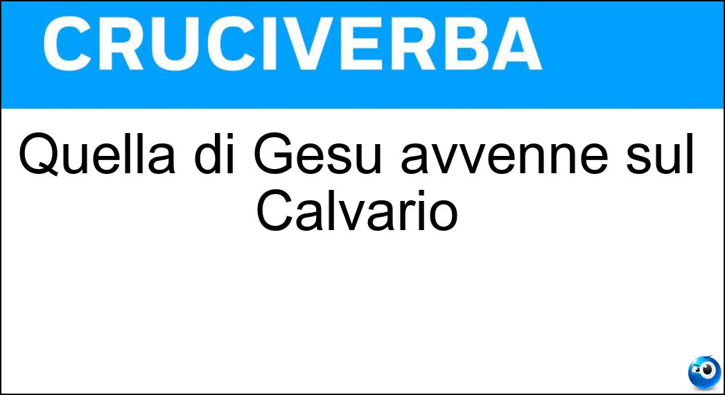 Quella di Gesù avvenne sul Calvario Soluzione Quella di Gesù avvenne sul Calvario - Crocefissione