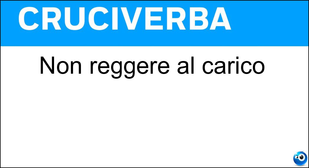 Non reggere al carico Soluzione Non reggere al carico - Crollare