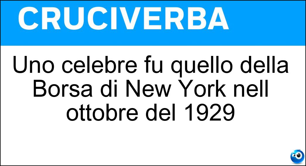 Uno celebre fu quello della Borsa di New York nell ottobre del 1929 Soluzione Cruciverba: Uno celebre fu quello della Borsa di New York nell ottobre del 1929 - Risposta Crollo