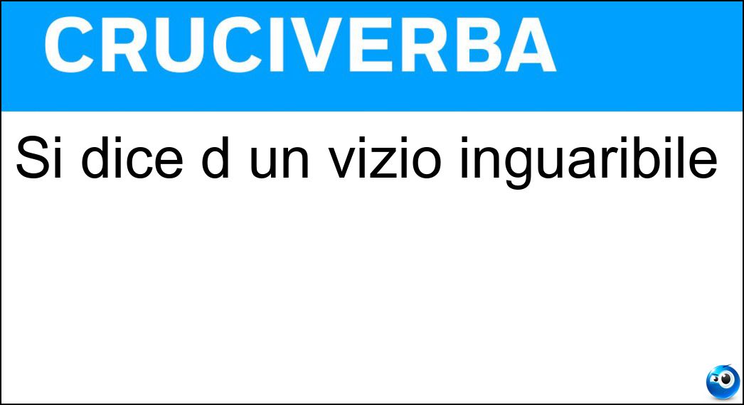 Si dice d un vizio inguaribile Soluzione Cruciverba: Si dice d un vizio inguaribile - Risposta Cronico