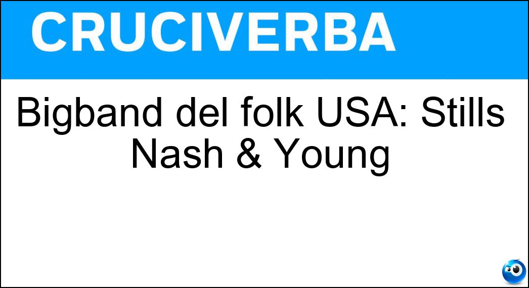 Bigband del folk USA: Stills Nash & Young Soluzione Bigband del folk USA: Stills Nash & Young - Crosby