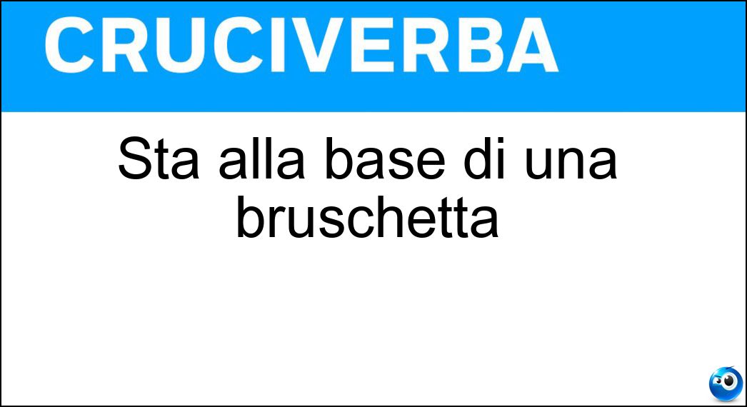 Sta alla base di una bruschetta Soluzione Cruciverba: Sta alla base di una bruschetta - Risposta Crostino