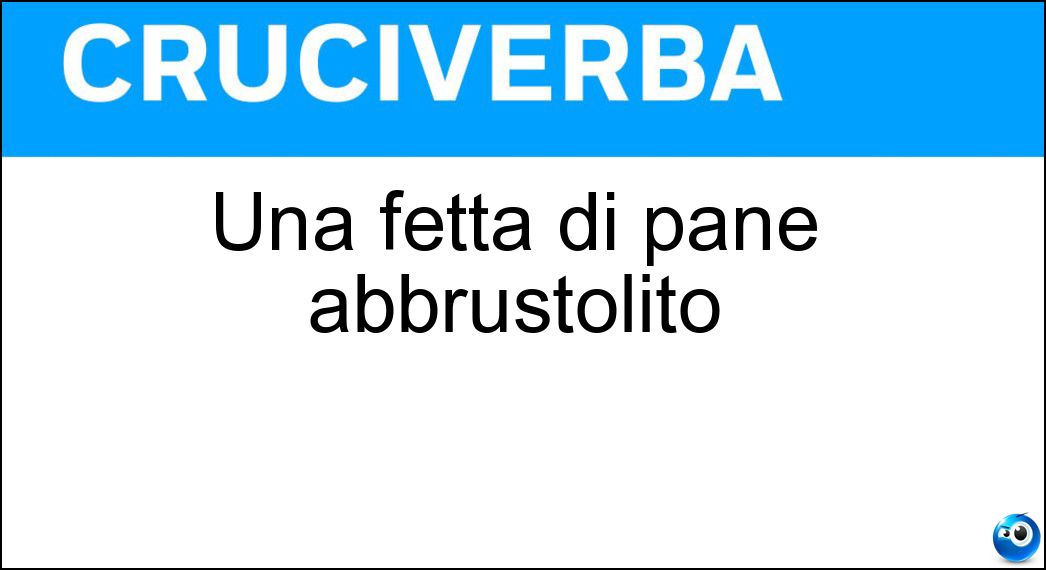 Una fetta di pane abbrustolito Soluzione Cruciverba: Una fetta di pane abbrustolito - Risposta Crostino