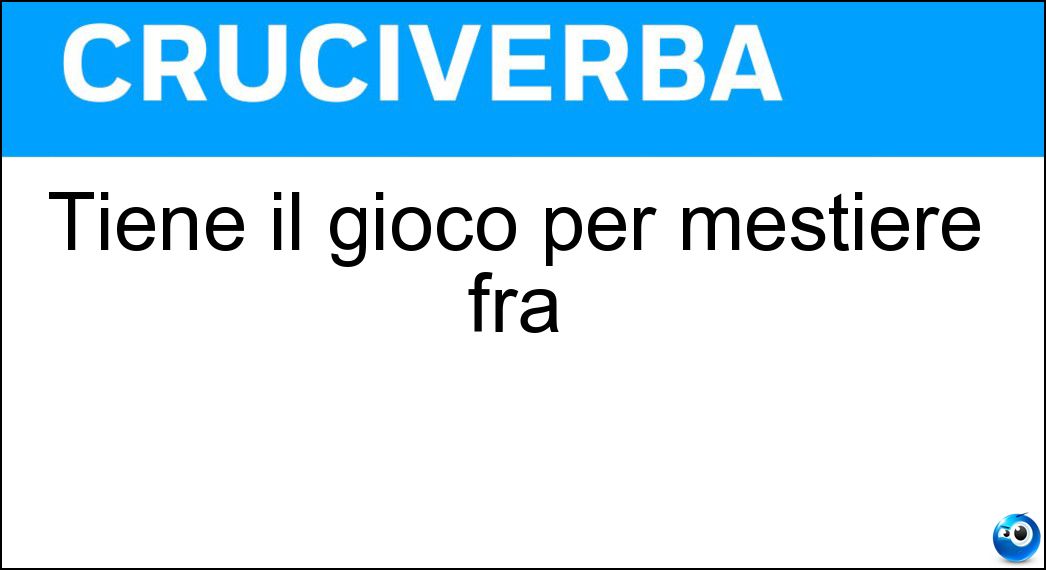Tiene il gioco per mestiere fra Soluzione Tiene il gioco per mestiere fra - Croupier