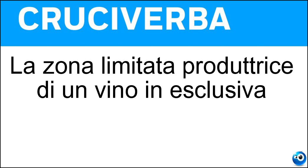 La zona limitata produttrice di un vino in esclusiva Soluzione Cruciverba: La zona limitata produttrice di un vino in esclusiva - Risposta Cru