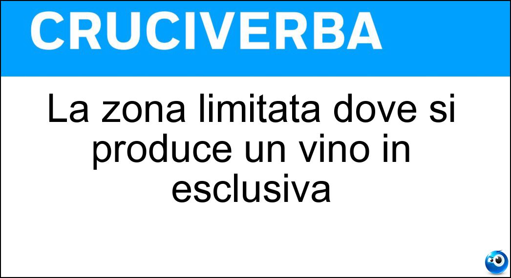 La zona limitata dove si produce un vino in esclusiva Soluzione Cruciverba: La zona limitata dove si produce un vino in esclusiva - Risposta Cru