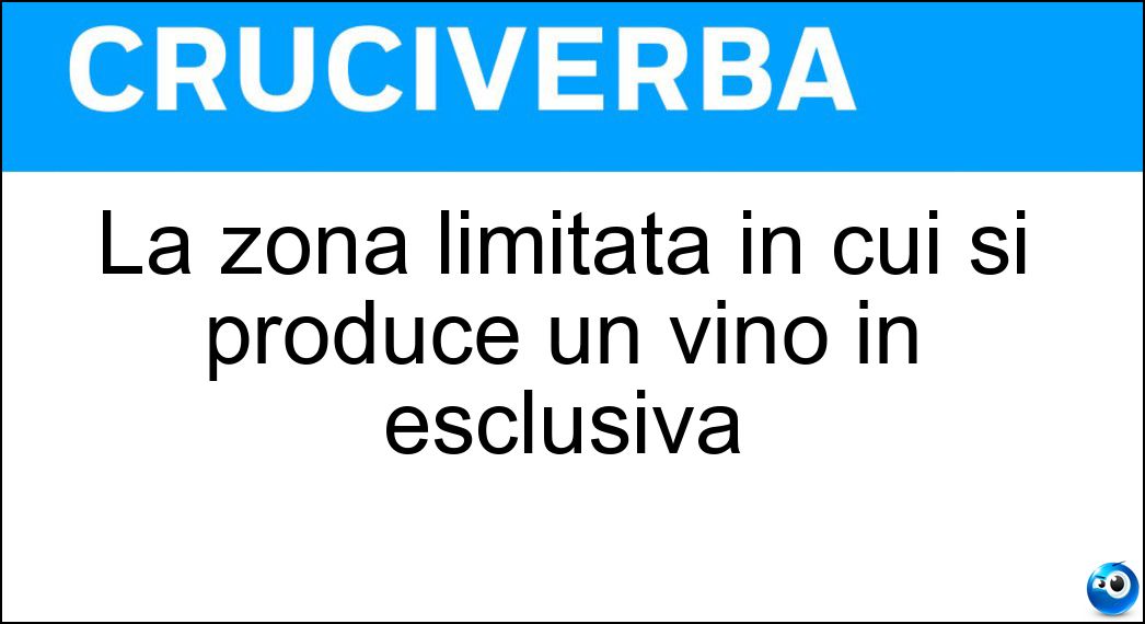 La zona limitata in cui si produce un vino in esclusiva Soluzione Cruciverba: La zona limitata in cui si produce un vino in esclusiva - Risposta Cru