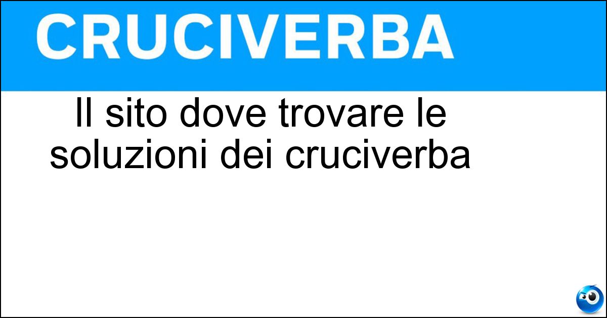 Il sito dove trovare le soluzioni dei cruciverba Soluzione Il sito dove trovare le soluzioni dei cruciverba - Crucipedia