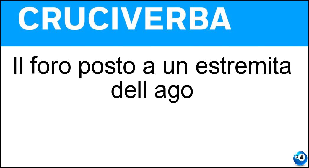 Il foro posto a un estremità dell ago Soluzione Il foro posto a un estremità dell ago - Cruna