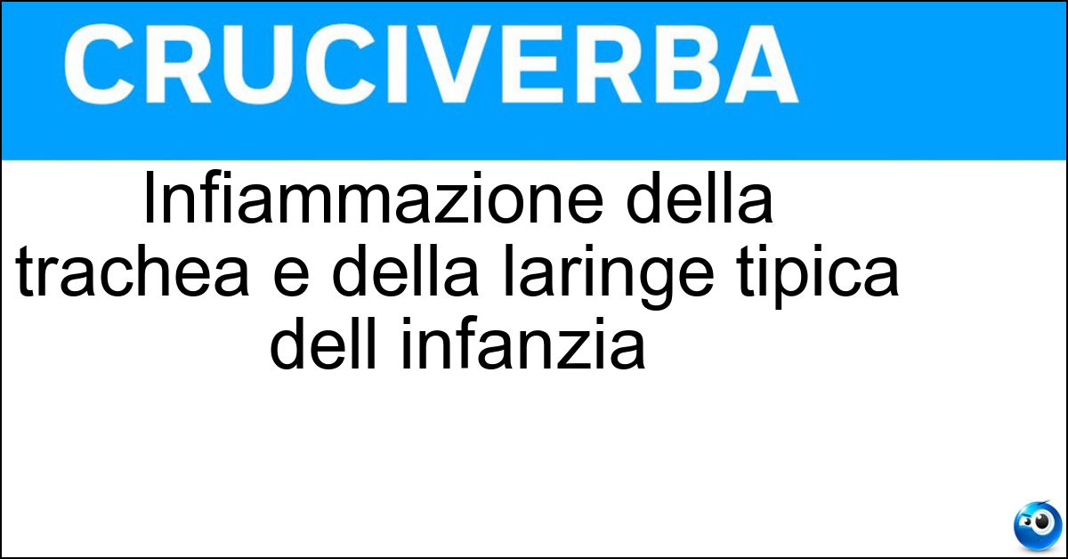 Infiammazione della trachea e della laringe tipica dell infanzia Soluzione Infiammazione della trachea e della laringe tipica dell infanzia - Crup