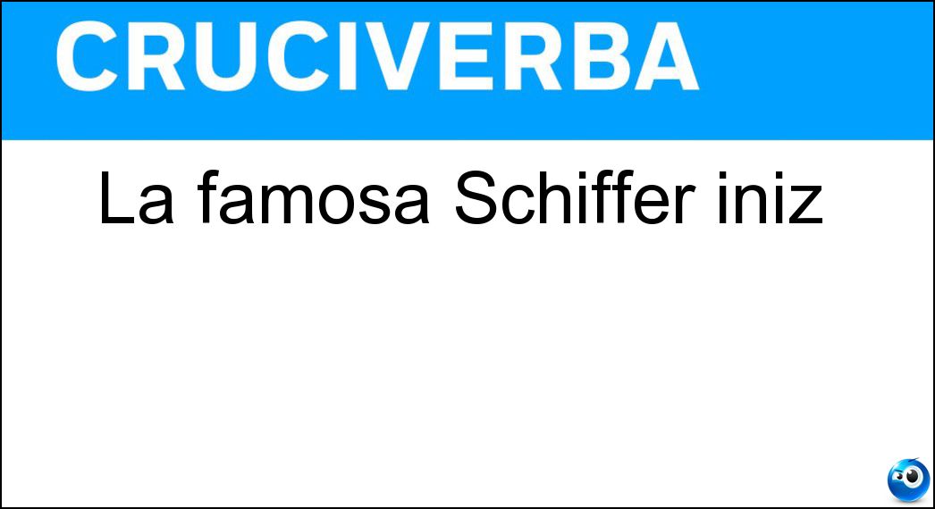 La famosa Schiffer iniz Soluzione Cruciverba: La famosa Schiffer iniz - Risposta Cs