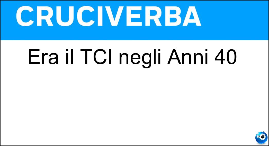Era il TCI negli Anni 40 Soluzione Cruciverba: Era il TCI negli Anni 40 - Risposta Cti