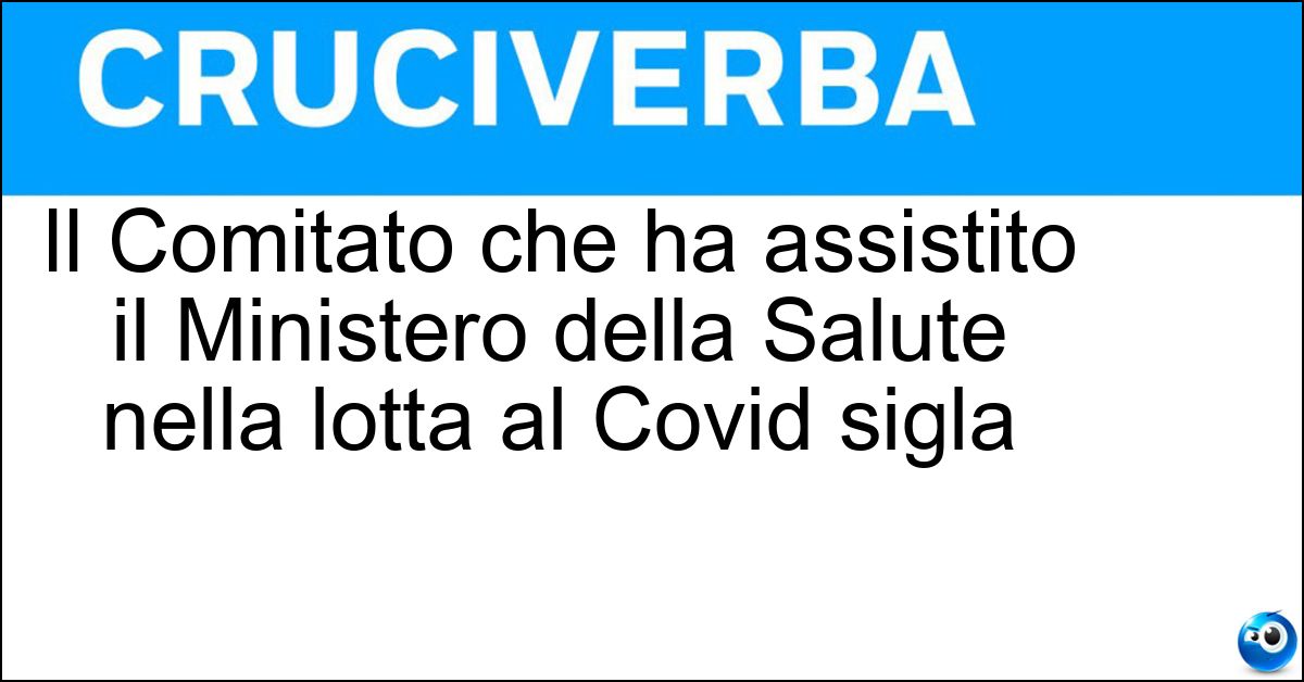 Il Comitato che ha assistito il Ministero della Salute nella lotta al Covid sigla Soluzione Il Comitato che ha assistito il Ministero della Salute nella lotta al Covid sigla - Cts